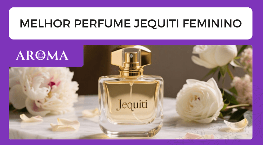 Melhor perfume Jequiti feminino, guia completo e recomendações